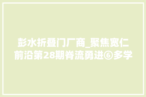 彭水折叠门厂商_聚焦宽仁前沿第28期脊流勇进⑥多学科协作攻坚克难打开20余年的折叠人生
