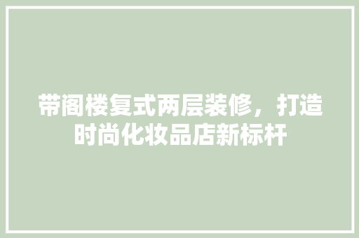 带阁楼复式两层装修，打造时尚化妆品店新标杆