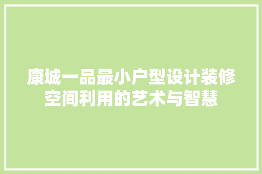 康城一品最小户型设计装修空间利用的艺术与智慧