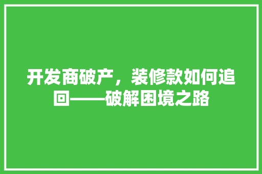 开发商破产，装修款如何追回——破解困境之路