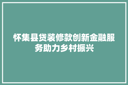 怀集县贷装修款创新金融服务助力乡村振兴