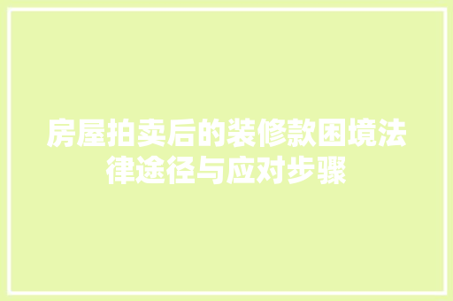 房屋拍卖后的装修款困境法律途径与应对步骤