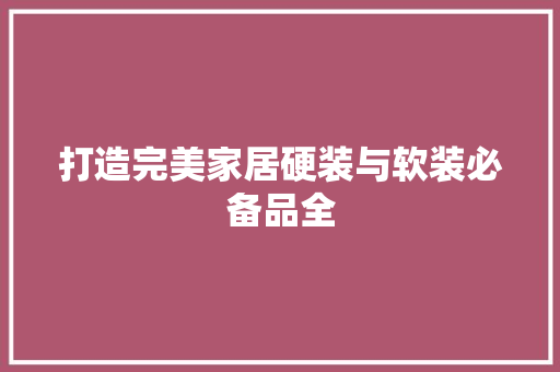 打造完美家居硬装与软装必备品全