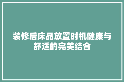 装修后床品放置时机健康与舒适的完美结合