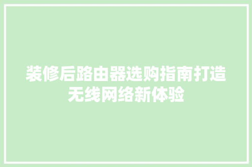 装修后路由器选购指南打造无线网络新体验