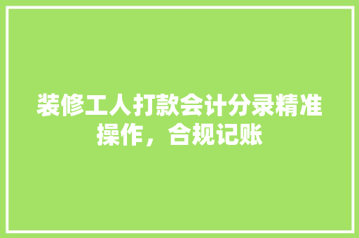 装修工人打款会计分录精准操作，合规记账
