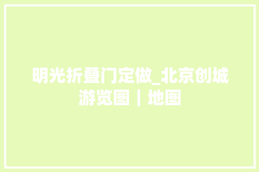 明光折叠门定做_北京创城游览图｜地图