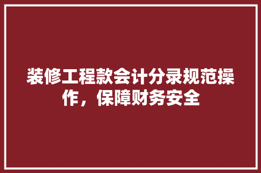 装修工程款会计分录规范操作，保障财务安全
