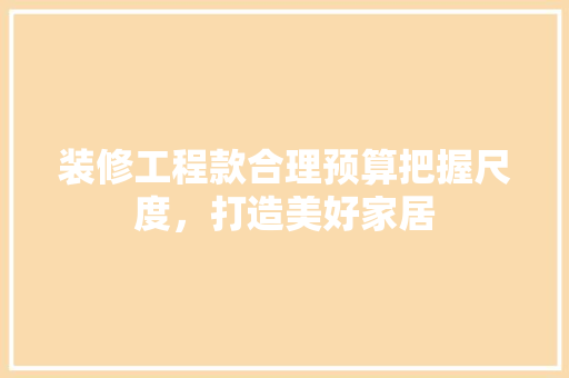 装修工程款合理预算把握尺度，打造美好家居