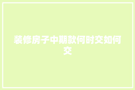 装修房子中期款何时交如何交