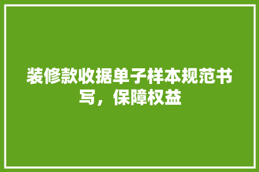 装修款收据单子样本规范书写，保障权益