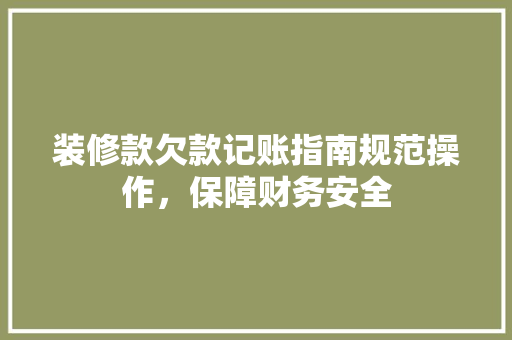 装修款欠款记账指南规范操作，保障财务安全
