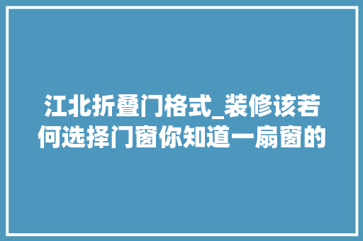 江北折叠门格式_装修该若何选择门窗你知道一扇窗的几种开启办法吗