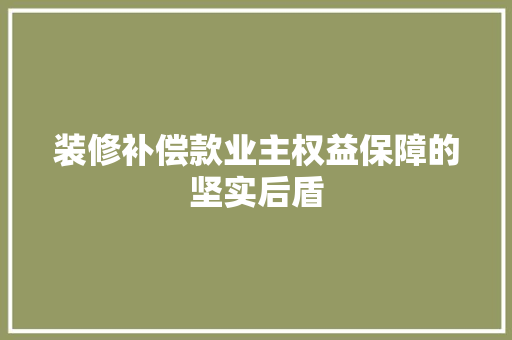 装修补偿款业主权益保障的坚实后盾