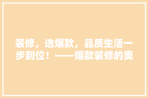 装修，选爆款，品质生活一步到位！——爆款装修的奥秘