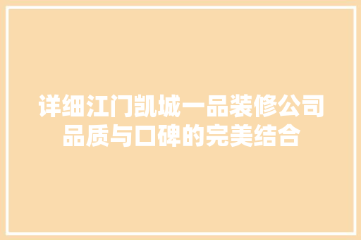 详细江门凯城一品装修公司品质与口碑的完美结合