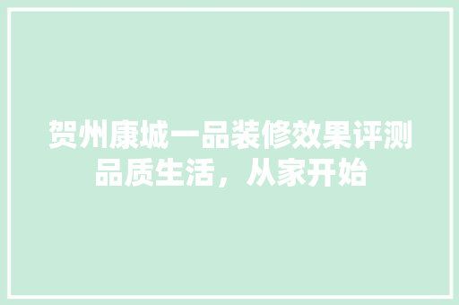 贺州康城一品装修效果评测品质生活，从家开始