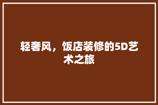 轻奢风，饭店装修的5D艺术之旅