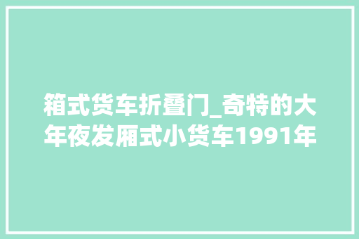 箱式货车折叠门_奇特的大年夜发厢式小货车1991年DaihatsuMira厢货