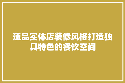 速品实体店装修风格打造独具特色的餐饮空间