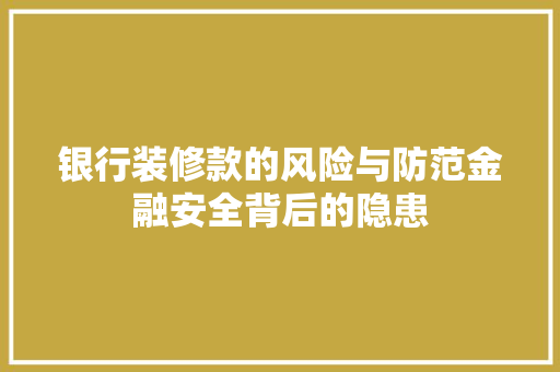 银行装修款的风险与防范金融安全背后的隐患