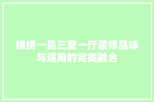 锦绣一品三室一厅装修品味与适用的完美融合