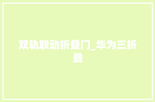 双轨联动折叠门_华为三折叠