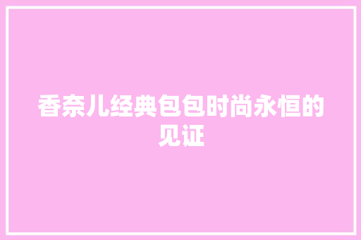 香奈儿经典包包时尚永恒的见证