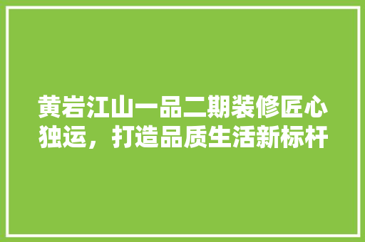 黄岩江山一品二期装修匠心独运，打造品质生活新标杆