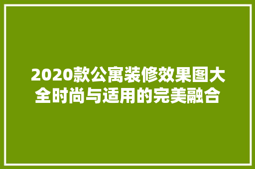2020款公寓装修效果图大全时尚与适用的完美融合