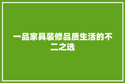 一品家具装修品质生活的不二之选