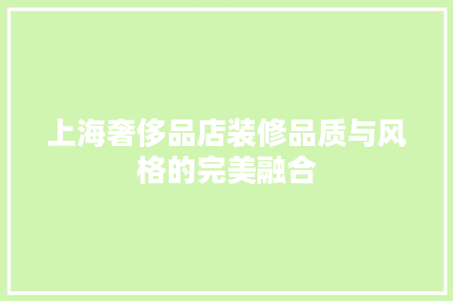 上海奢侈品店装修品质与风格的完美融合