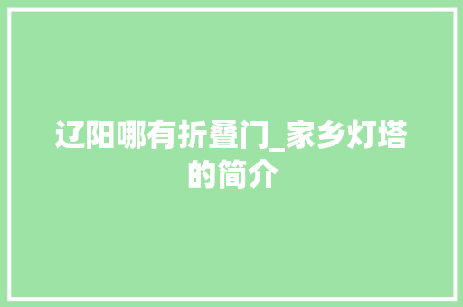 辽阳哪有折叠门_家乡灯塔的简介