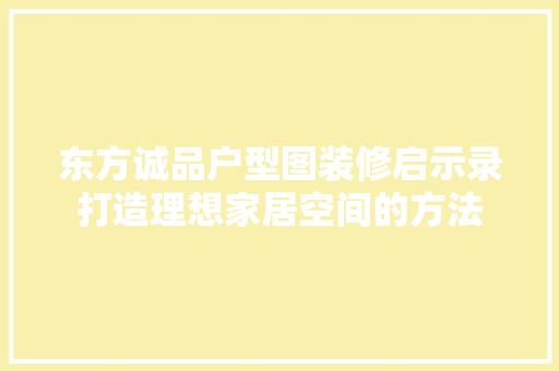 东方诚品户型图装修启示录打造理想家居空间的方法