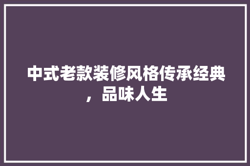 中式老款装修风格传承经典，品味人生