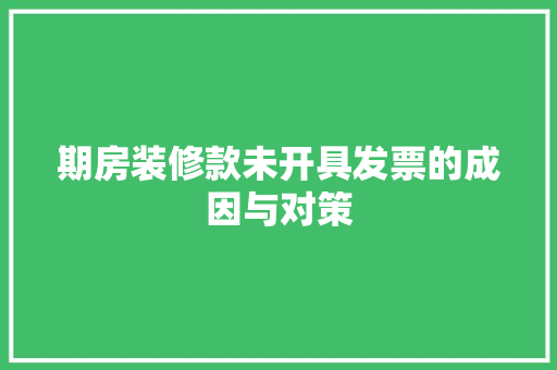 期房装修款未开具发票的成因与对策