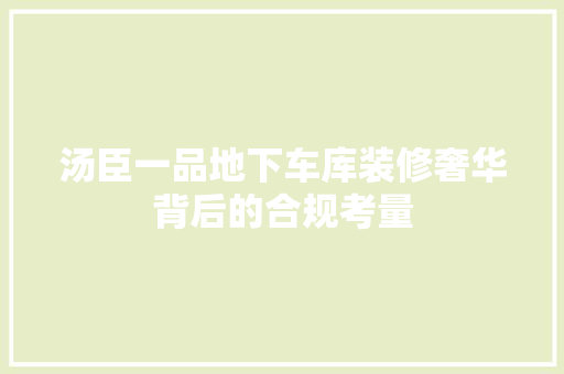 汤臣一品地下车库装修奢华背后的合规考量