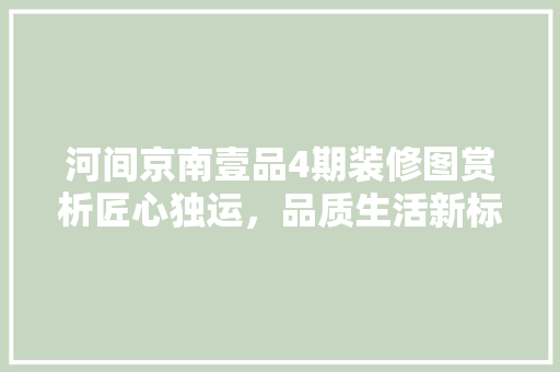 河间京南壹品4期装修图赏析匠心独运，品质生活新标杆