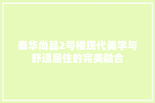 泰华尚品2号楼现代美学与舒适居住的完美融合