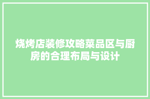 烧烤店装修攻略菜品区与厨房的合理布局与设计