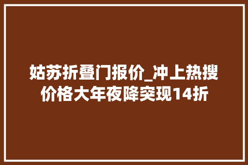 姑苏折叠门报价_冲上热搜价格大年夜降突现14折