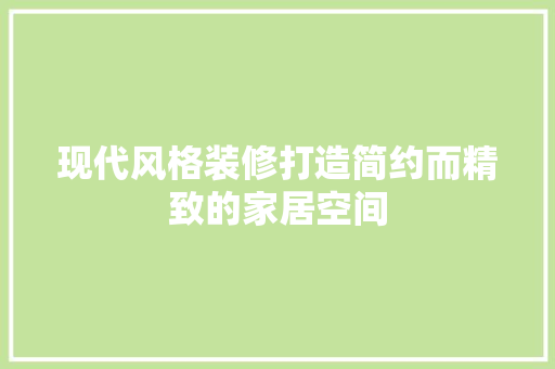 现代风格装修打造简约而精致的家居空间