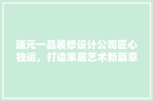 瑞元一品装修设计公司匠心独运，打造家居艺术新篇章