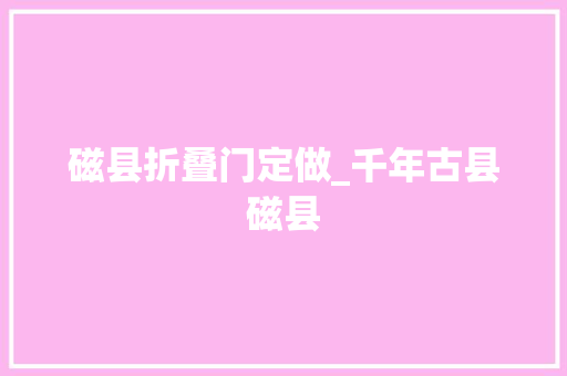 磁县折叠门定做_千年古县磁县