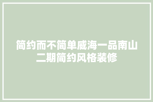 简约而不简单威海一品南山二期简约风格装修