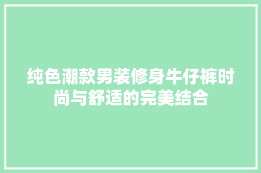 纯色潮款男装修身牛仔裤时尚与舒适的完美结合