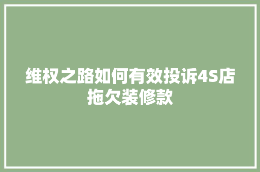 维权之路如何有效投诉4S店拖欠装修款