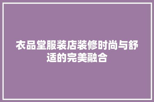 衣品堂服装店装修时尚与舒适的完美融合