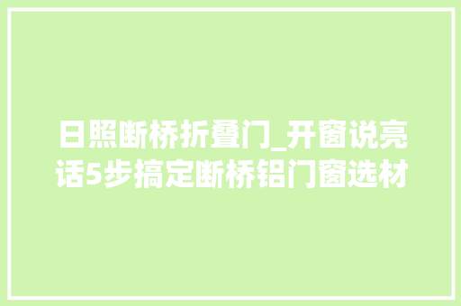 日照断桥折叠门_开窗说亮话5步搞定断桥铝门窗选材