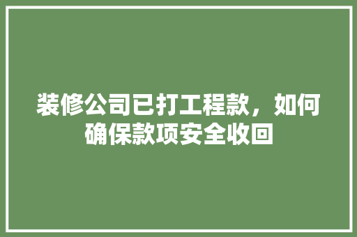 装修公司已打工程款，如何确保款项安全收回